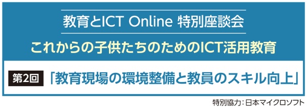 教育とICT Online 特別座談会　これからの子供たちのためのICT活用教育　第2回「教育現場の環境整備と教員のスキル向上」　特別協力：日本マイクロソフト
