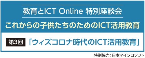 教育とICT Online 特別座談会 これからの子供たちのためのICT活用教育 第3回「ウィズコロナ時代のICT活用教育」 特別協力:日本マイクロソフト